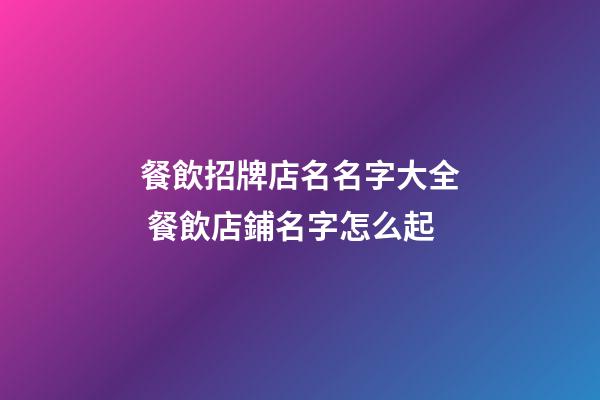 餐飲招牌店名名字大全 餐飲店鋪名字怎么起-第1張-店鋪起名-玄機派